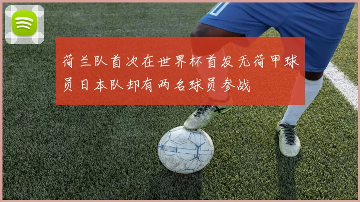 荷兰队首次在世界杯首发无荷甲球员日本队却有两名球员参战